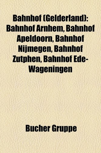 Bahnhof (Gelderland): Bahnhof Arnhem, Bahnhof Apeldoorn, Bahnhof Nijmegen, Bahnhof Zutphen, Bahnhof Ede-Wageningen Books