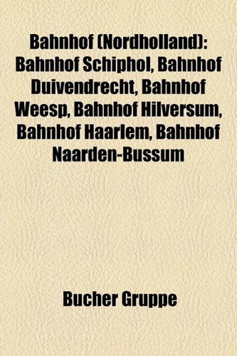 Bahnhof (Nordholland): Bahnhof Schiphol, Bahnhof Duivendrecht, Bahnhof Weesp, Bahnhof Hilversum, Bahnhof Haarlem, Bahnhof Naarden-Bussum Books