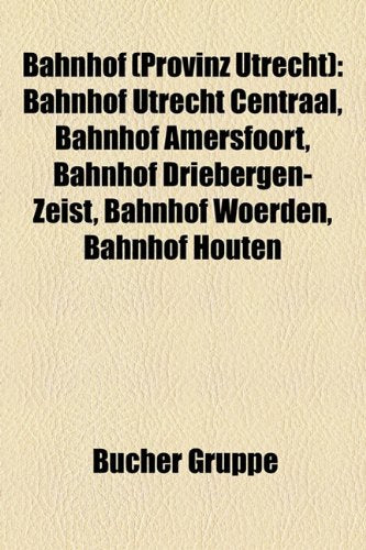 Bahnhof (Provinz Utrecht): Bahnhof Utrecht Centraal, Bahnhof Amersfoort, Bahnhof Driebergen-Zeist, Bahnhof Woerden, Bahnhof Houten Books