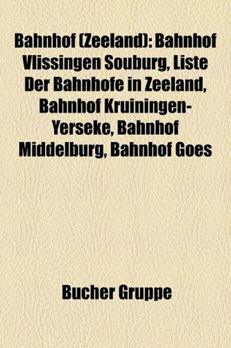 Bahnhof (Zeeland): Bahnhof Vlissingen Souburg, Liste Der Bahnhofe in Zeeland, Bahnhof Kruiningen-Yerseke, Bahnhof Middelburg, Bahnhof Goe Books