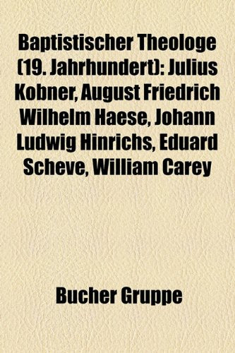 Baptistischer Theologe (19. Jahrhundert): Julius K Bner, August Friedrich Wilhelm Haese, Johann Ludwig Hinrichs, Eduard Scheve, William Carey Books