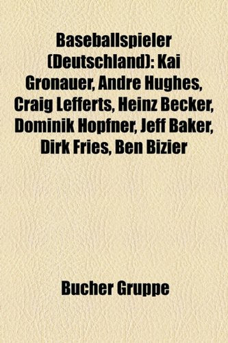 Baseballspieler (Deutschland): Kai Gronauer, Andre Hughes, Craig Lefferts, Heinz Becker, Dominik Hopfner, Jeff Baker, Dirk Fries, Ben Bizier Books