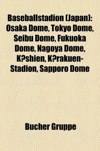 Baseballstadion (Japan): Osaka Dome, Tokyo Dome, Seibu Dome, Fukuoka Dome, Nagoya Dome, Kshien, Krakuen-Stadion, Sapporo Dome Books
