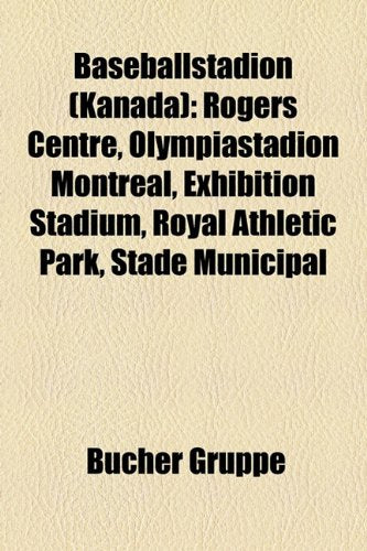 Baseballstadion (Kanada): Rogers Centre, Olympiastadion Montreal, Exhibition Stadium, Royal Athletic Park, Stade Municipal Books