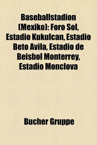 Baseballstadion (Mexiko): Foro Sol, Estadio Kukulc N, Estadio Beto Vila, Estadio de B Isbol Monterrey, Estadio Monclova Books