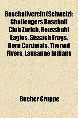 Baseballverein (Schweiz): Challengers Baseball Club Zurich, Reussbuhl Eagles, Sissach Frogs, Bern Cardinals, Therwil Flyers, Lausanne Indians Books
