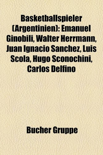 Basketballspieler (Argentinien): Emanuel Ginobili, Walter Herrmann, Juan Ignacio Sanchez, Luis Scola, Hugo Sconochini, Carlos Delfino Books