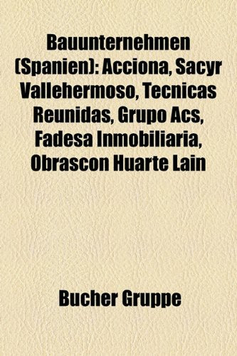 Bauunternehmen (Spanien): Acciona, Sacyr Vallehermoso, Tecnicas Reunidas, Grupo Acs, Fadesa Inmobiliaria, Obrascon Huarte Lain Books