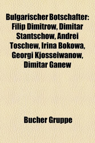 Bulgarischer Botschafter: Filip Dimitrow, Dimitar Stantschow, Andrei Toschew, Irina Bokowa, Georgi Kjosseiwanow, Dimitar Ganew Books