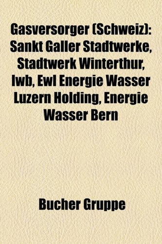 Gasversorger (Schweiz): Sankt Galler Stadtwerke, Stadtwerk Winterthur, Iwb, Ewl Energie Wasser Luzern Holding, Energie Wasser Bern Books