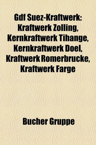 Gdf Suez-Kraftwerk: Kraftwerk Zolling, Kernkraftwerk Tihange, Kernkraftwerk Doel, Kraftwerk Romerbrucke, Kraftwerk Farge Books