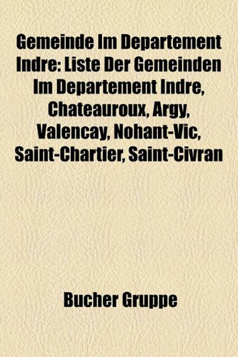 Gemeinde Im Departement Indre: Liste Der Gemeinden Im Departement Indre, Chateauroux, Argy, Valencay, Nohant-Vic, Saint-Chartier, Saint-Civran Books