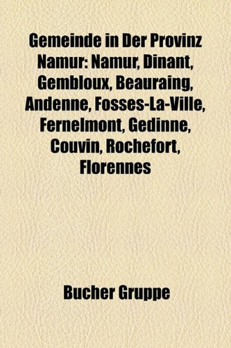 Gemeinde in Der Provinz Namur: Namur, Dinant, Gembloux, Beauraing, Andenne, Fosses-La-Ville, Fernelmont, Gedinne, Couvin, Rochefort, Florennes Books