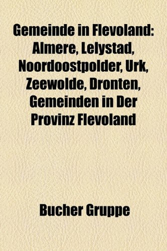 Gemeinde in Flevoland: Almere, Lelystad, Noordoostpolder, Urk, Zeewolde, Dronten, Gemeinden in Der Provinz Flevoland Books