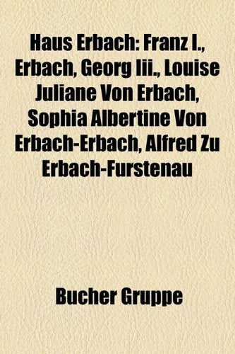 Haus Erbach: Franz I., Erbach, Georg III., Louise Juliane Von Erbach, Sophia Albertine Von Erbach-Erbach, Alfred Zu Erbach-Frstenau Books