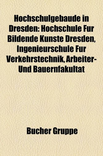 Hochschulgebaude in Dresden: Hochschule Fur Bildende Kunste Dresden, Ingenieurschule Fur Verkehrstechnik, Arbeiter- Und Bauernfakultat Books