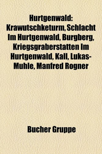 Hurtgenwald: Krawutschketurm, Schlacht Im Hurtgenwald, Burgberg, Kriegsgraberstatten Im Hurtgenwald, Kall, Lukas-Muhle, Manfred Rog Books