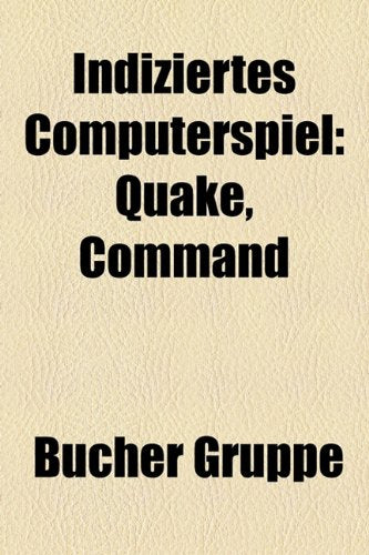 Indiziertes Computerspiel: Quake, Command & Conquer, Duke Nukem 3D, Return to Castle Wolfenstein, Resident Evil, F.E.A.R. book