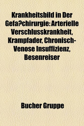 Krankheitsbild in Der Gefchirurgie: Arterielle Verschlusskrankheit, Krampfader, Chronisch-Vense Insuffizienz, Besenreiser Books