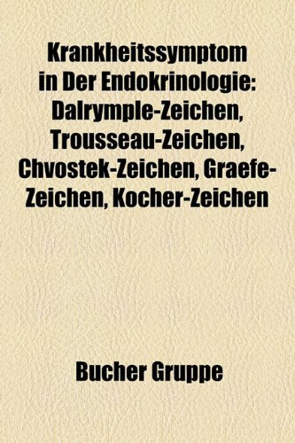 Krankheitssymptom in Der Endokrinologie: Dalrymple-Zeichen, Trousseau-Zeichen, Chvostek-Zeichen, Graefe-Zeichen, Kocher-Zeichen Books