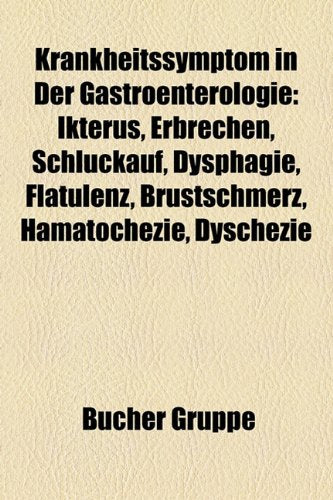 Krankheitssymptom in Der Gastroenterologie: Ikterus, Erbrechen, Schluckauf, Dysphagie, Flatulenz, Brustschmerz, Hmatochezie, Dyschezie Books