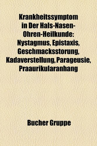 Krankheitssymptom in Der Hals-Nasen-Ohren-Heilkunde: Nystagmus, Epistaxis, Geschmacksstorung, Kadaverstellung, Parageusie, Praaurikularanhang Books