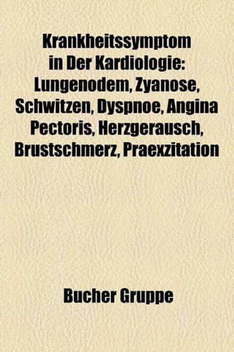 Krankheitssymptom in Der Kardiologie: Lungenodem, Zyanose, Schwitzen, Dyspnoe, Angina Pectoris, Herzgerausch, Brustschmerz, Praexzitation Books