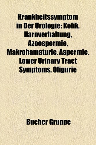 Krankheitssymptom in Der Urologie: Kolik, Harnverhaltung, Azoospermie, Makroh Maturie, Aspermie, Lower Urinary Tract Symptoms, Oligurie Books