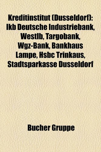 Kreditinstitut (Dusseldorf): Ikb Deutsche Industriebank, Westlb, Targobank, Wgz-Bank, Bankhaus Lampe, Hsbc Trinkaus, Stadtsparkasse Dusseldorf Books