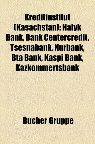 Kreditinstitut (Kasachstan): Halyk Bank, Bank Centercredit, Tsesnabank, Nurbank, Bta Bank, Kaspi Bank, Kazkommertsbank Books