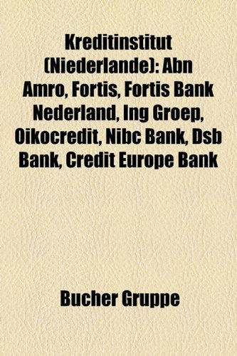 Kreditinstitut (Niederlande): Abn Amro, Fortis, Fortis Bank Nederland, Ing Groep, Oikocredit, Nibc Bank, Dsb Bank, Credit Europe Bank Books