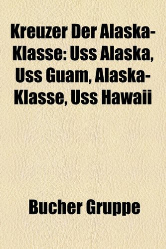 Kreuzer Der Alaska-Klasse: USS Alaska, USS Guam, Alaska-Klasse, USS Hawaii Books