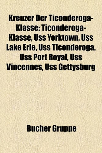 Kreuzer Der Ticonderoga-Klasse: Ticonderoga-Klasse, USS Yorktown, USS Lake Erie, USS Ticonderoga, USS Port Royal, USS Vincennes, USS Gettysburg Books