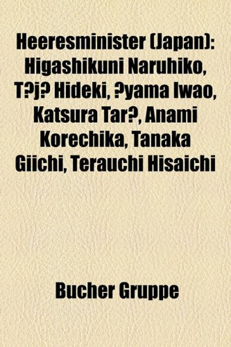 Heeresminister (Japan): Higashikuni Naruhiko, T J Hideki, Yama Iwao, Katsura Tar, Anami Korechika, Tanaka Giichi, Terauchi Hisaichi Books