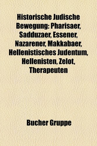 Historische Jdische Bewegung: Phariser, Sadduzer, Essener, Nazarener, Makkaber, Hellenistisches Judentum, Hellenisten, Zelot, Therapeuten Books