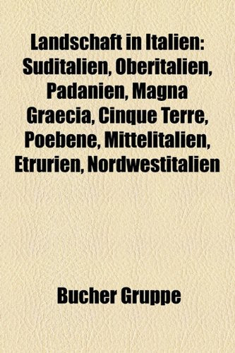 Landschaft in Italien: Suditalien, Oberitalien, Padanien, Magna Graecia, Cinque Terre, Poebene, Mittelitalien, Etrurien, Nordwestitalien Books