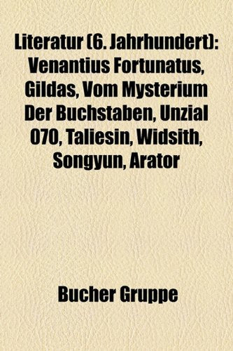 Literatur (6. Jahrhundert): Venantius Fortunatus, Gildas, Vom Mysterium Der Buchstaben, Unzial 070, Taliesin, Widsith, Songyun, Arator Books