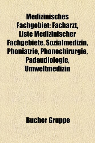 Medizinisches Fachgebiet: Facharzt, Liste Medizinischer Fachgebiete, Sozialmedizin, Phoniatrie, Phonochirurgie, Pdaudiologie, Umweltmedizin Books