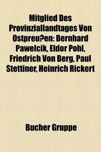 Mitglied Des Provinziallandtages Von Ostpreussen: Bernhard Pawelcik, Eldor Pohl, Friedrich Von Berg, Paul Stettiner, Heinrich Rickert Books