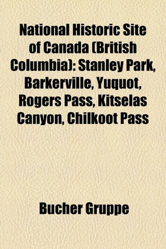 National Historic Site of Canada (British Columbia): Stanley Park, Barkerville, Yuquot, Rogers Pass, Kitselas Canyon, Chilkoot Pass Books