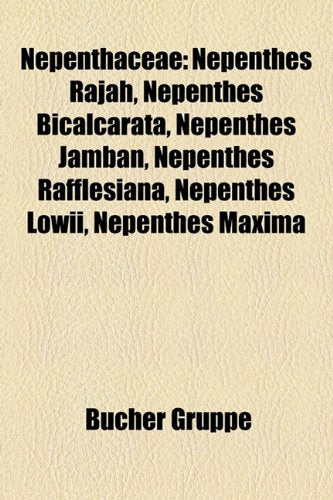 Nepenthaceae: Nepenthes Rajah, Nepenthes Bicalcarata, Nepenthes Rafflesiana, Nepenthes Jamban, Nepenthes Lowii, Nepenthes Aristolochioides book