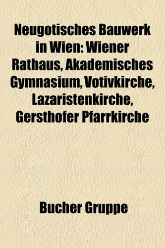 Neugotisches Bauwerk in Wien: Wiener Rathaus, Akademisches Gymnasium, Votivkirche, Lazaristenkirche, Gersthofer Pfarrkirche Books