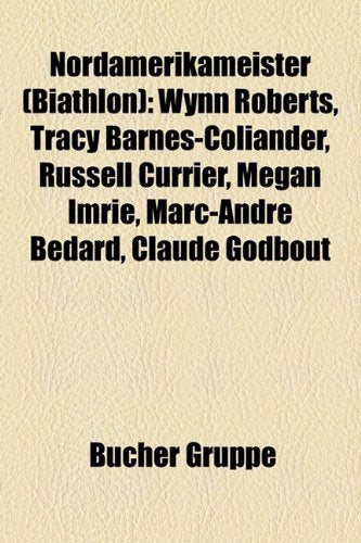 Nordamerikameister (Biathlon): Wynn Roberts, Tracy Barnes-Coliander, Russell Currier, Megan Imrie, Marc-Andr B Dard, Claude Godbout Books