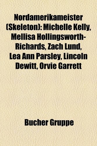 Nordamerikameister (Skeleton): Michelle Kelly, Mellisa Hollingsworth-Richards, Zach Lund, Lea Ann Parsley, Lincoln DeWitt, Orvie Garrett Books