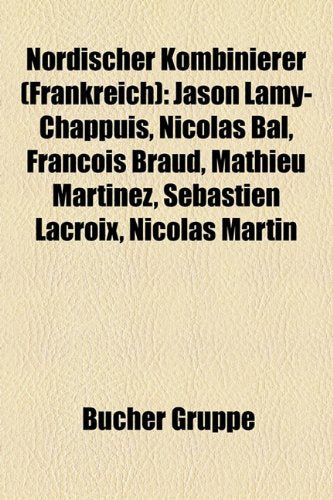 Nordischer Kombinierer (Frankreich): Jason Lamy-Chappuis, Nicolas Bal, Franois Braud, Mathieu Martinez, Sbastien LaCroix, Nicolas Martin Books