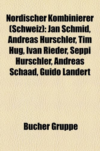 Nordischer Kombinierer (Schweiz): Jan Schmid, Andreas Hurschler, Tim Hug, Ivan Rieder, Seppi Hurschler, Andreas Schaad, Guido Landert Books
