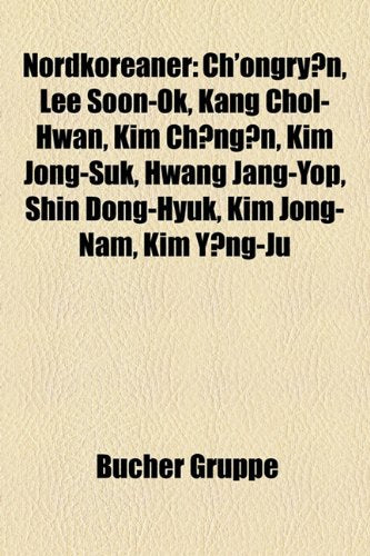 Nordkoreaner: Ch'ongryn, Lee Soon-Ok, Kang Chol-Hwan, Kim Chngn, Kim Jong-Suk, Hwang Jang-Yop, Shin Dong-Hyuk, Kim Jong-Nam, Kim Yng Books