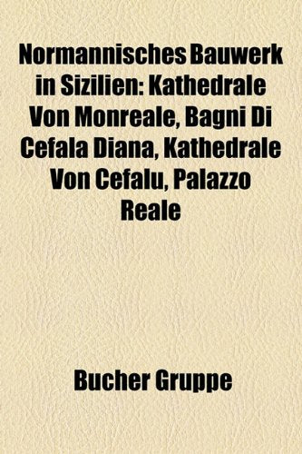Normannisches Bauwerk in Sizilien: Kathedrale Von Monreale, Bagni Di Cefal Diana, Kathedrale Von Cefal, Palazzo Reale Books