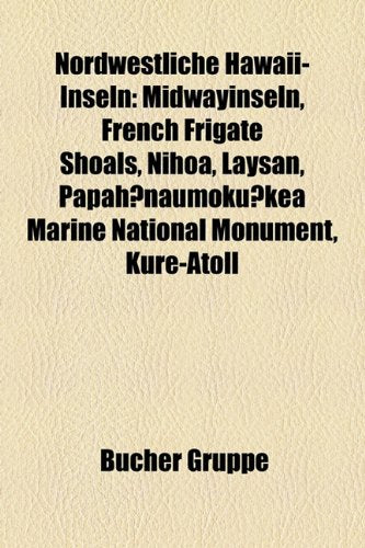 Nordwestliche Hawaii-Inseln: Midwayinseln, French Frigate Shoals, Nihoa, Laysan, Papah Naumoku Kea Marine National Monument, Kure-Atoll Books