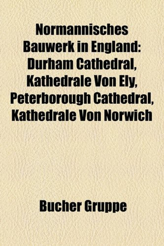 Normannisches Bauwerk in England: Durham Cathedral, Kathedrale Von Ely, Peterborough Cathedral, Kathedrale Von Norwich Books